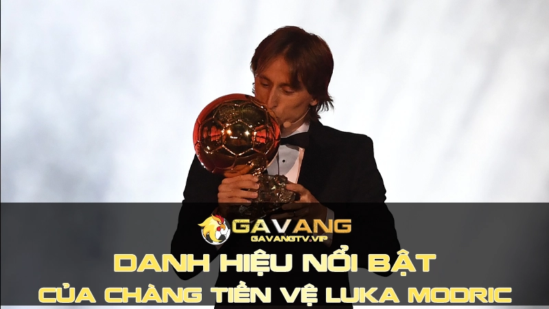 Những danh hiệu nổi bật chàng tiền vệ Luka Modric đạt được